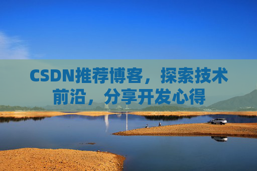 CSDN推荐博客，探索技术前沿，分享开发心得